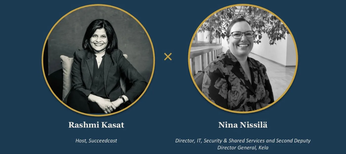 Rashmi Kasat, host of Succeedcast, and Nina Nissilä, Director, IT, Security & Shared Services and Second Deputy Director General, Kela